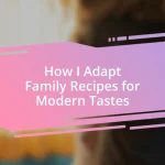 How I Adapt Family Recipes for Modern Tastes