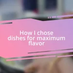 How I chose dishes for maximum flavor