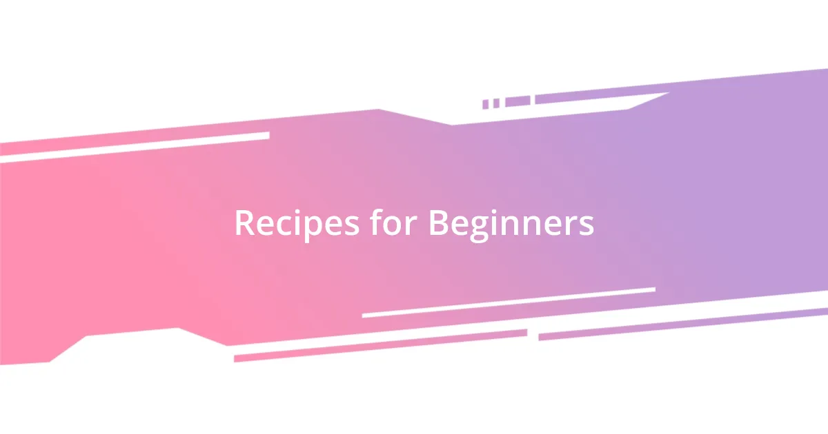 Recipes for Beginners
