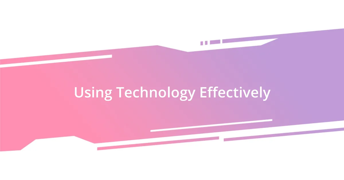 Using Technology Effectively