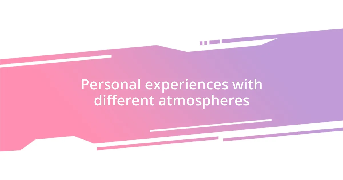 Personal experiences with different atmospheres