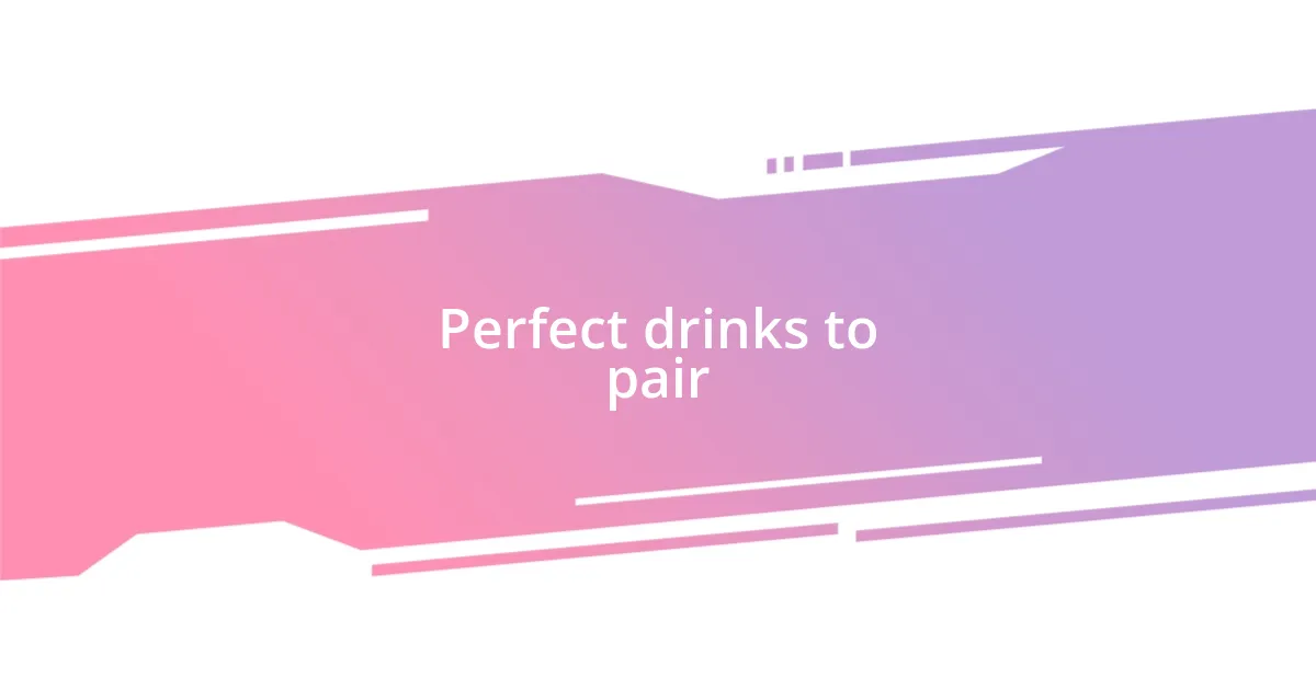 Perfect drinks to pair