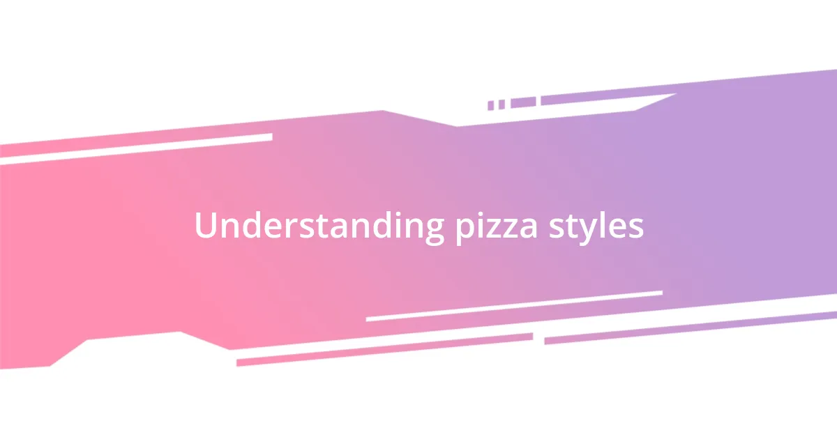 Understanding pizza styles