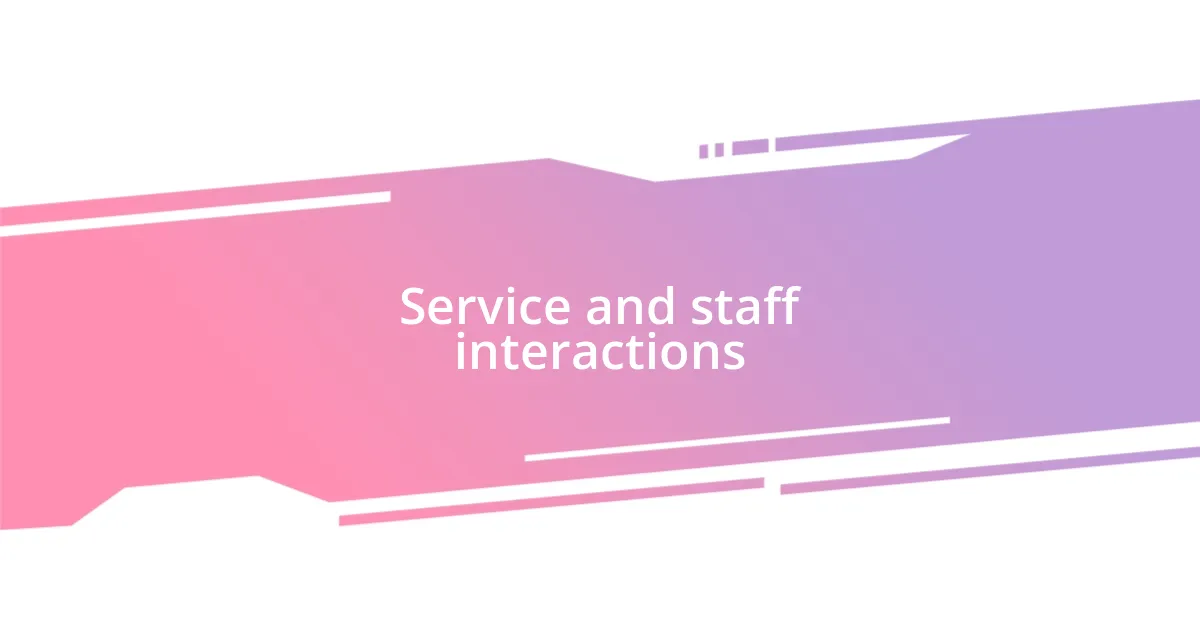 Service and staff interactions